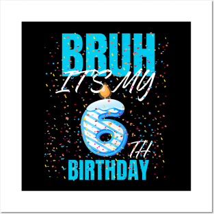 Bruh It'S My 6Th Birthday Boy 6 Years Old Birthday Kids Posters and Art